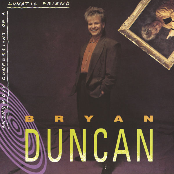 Bryan Duncan|Anonymous Confessions of a Lunatic Friend Bryan Duncan|Anonymous Confessions of a Lunatic Friend