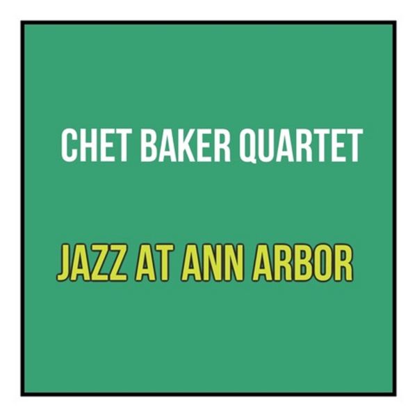 Chet Baker - Jazz at Ann Arbor Chet Baker - Jazz at Ann Arbor