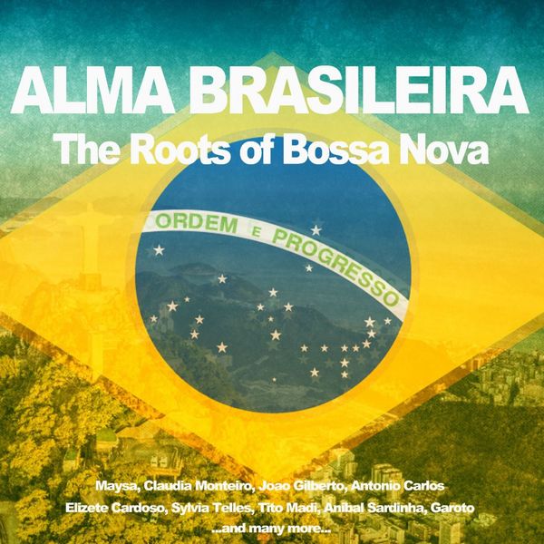 Various Artists - Alma Brasileira (The Roots of Bossa Nova) Various Artists - Alma Brasileira (The Roots of Bossa Nova)