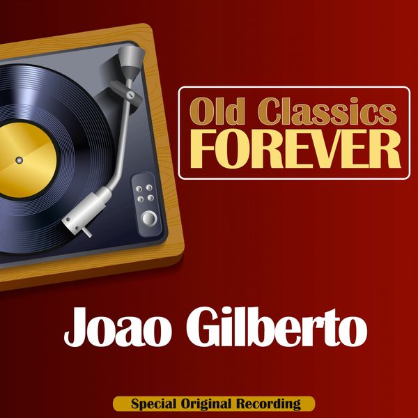 João Gilberto - Old Classics Forever (Special Original Recording) João Gilberto - Old Classics Forever (Special Original Recording)