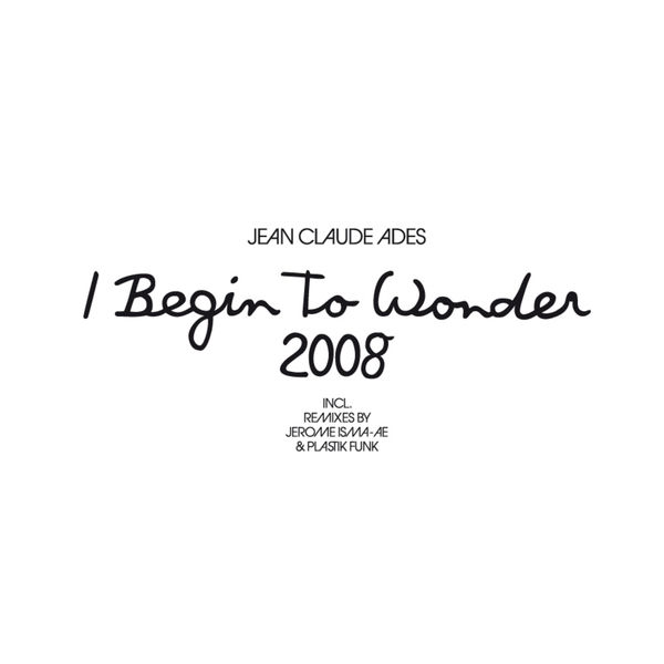Jean Claude Ades|I Begin To Wonder 2008 Jean Claude Ades|I Begin To Wonder 2008