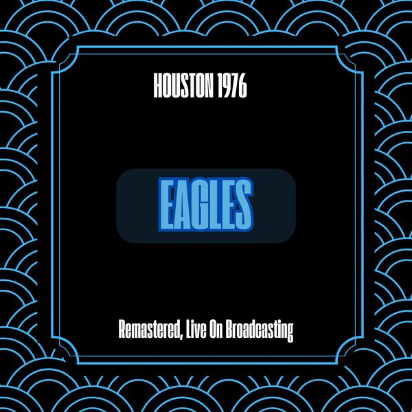 Eagles|Houston 1976 (Remastered, Live On Broadcasting) Eagles|Houston 1976 (Remastered, Live On Broadcasting)