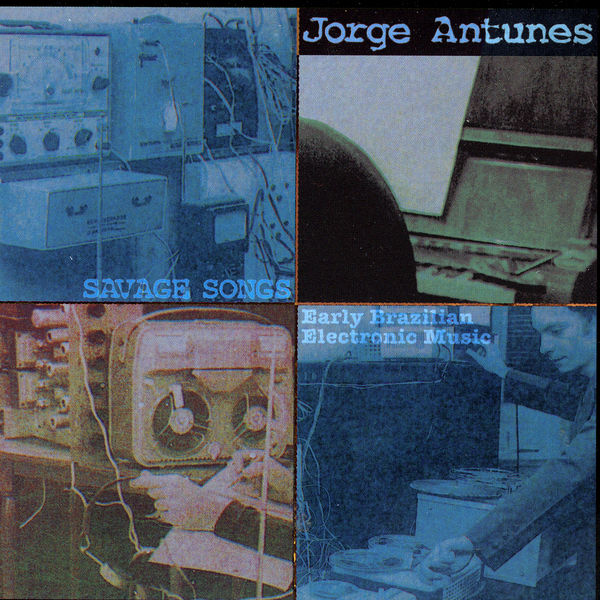 Jorge Antunes|Savage Songs: Early Brazilian Electronic Music