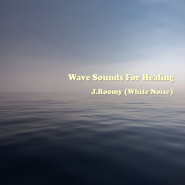 J.Roomy (White Noise) - Wave Sounds For Healing J.Roomy (White Noise) - Wave Sounds For Healing