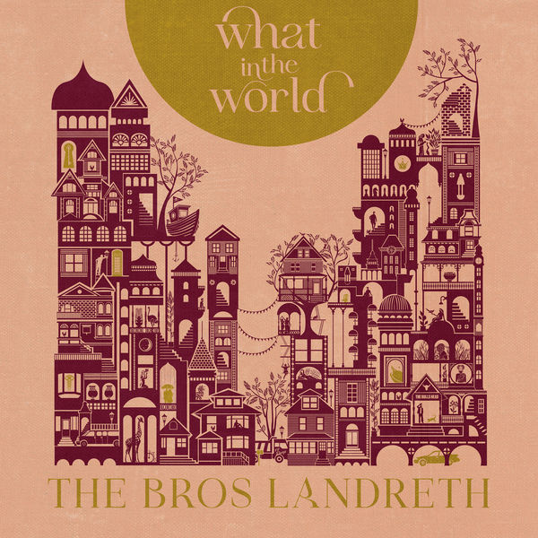 The Bros. Landreth|What in the World The Bros. Landreth|What in the World