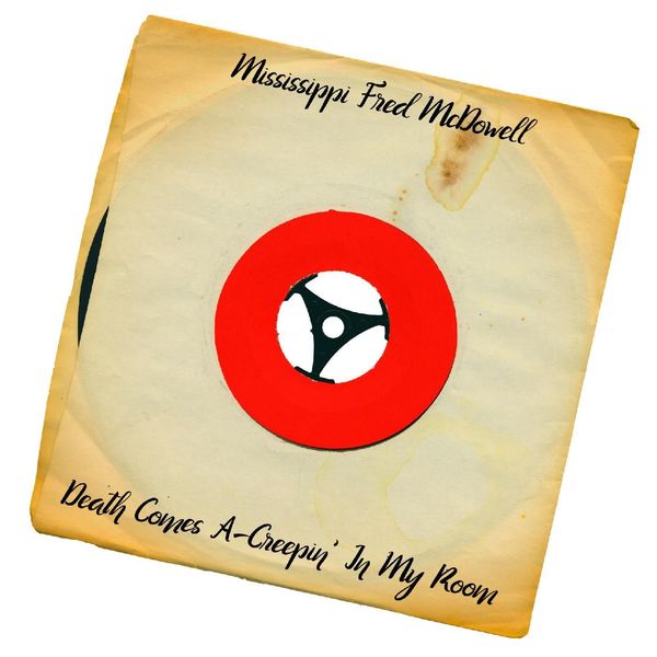 Mississippi Fred McDowell - Death Comes A-Creepin' in My Room Mississippi Fred McDowell - Death Comes A-Creepin' in My Room