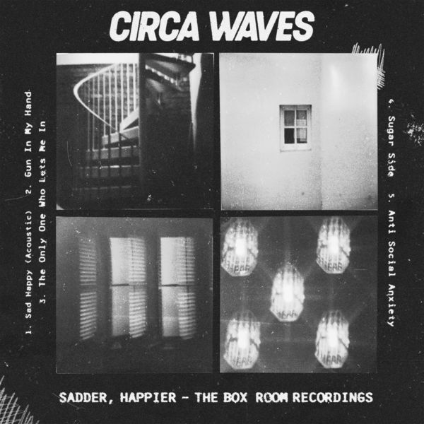 Circa Waves - Sadder, Happier - The Box Room Recordings Circa Waves - Sadder, Happier - The Box Room Recordings