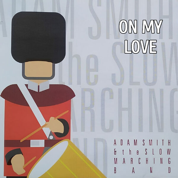 On My Love, ADAM SMITH AND THE SLOW MARCHING BAND Qobuz