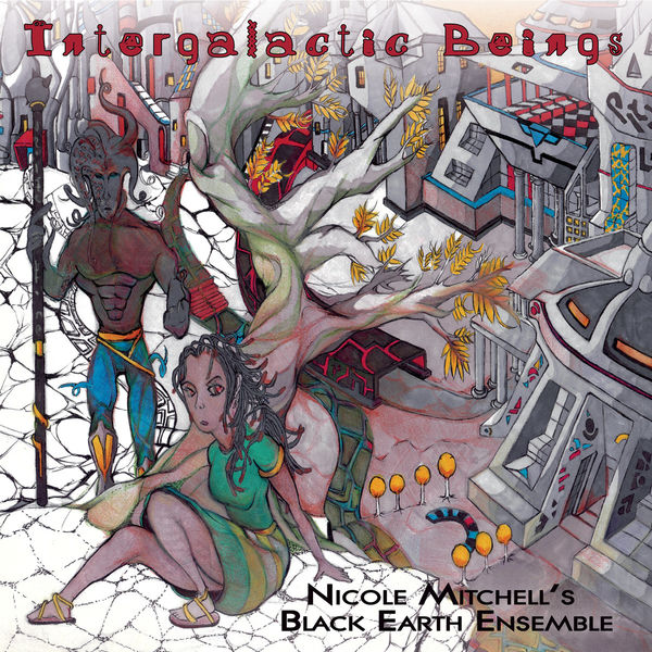 Nicole Mitchell's Black Earth Ensemble - Intergalactic Beings Nicole Mitchell's Black Earth Ensemble - Intergalactic Beings