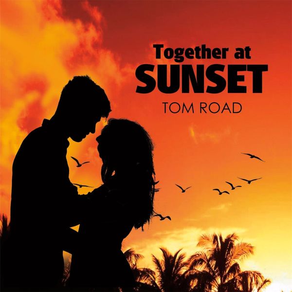 Tom Road - Together At Sunset Tom Road - Together At Sunset
