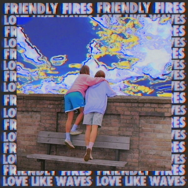 Friendly Fires - Love Like Waves Friendly Fires - Love Like Waves