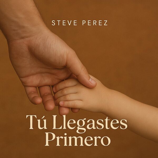 Steve Perez|Tu Llegastes Primero Steve Perez|Tu Llegastes Primero