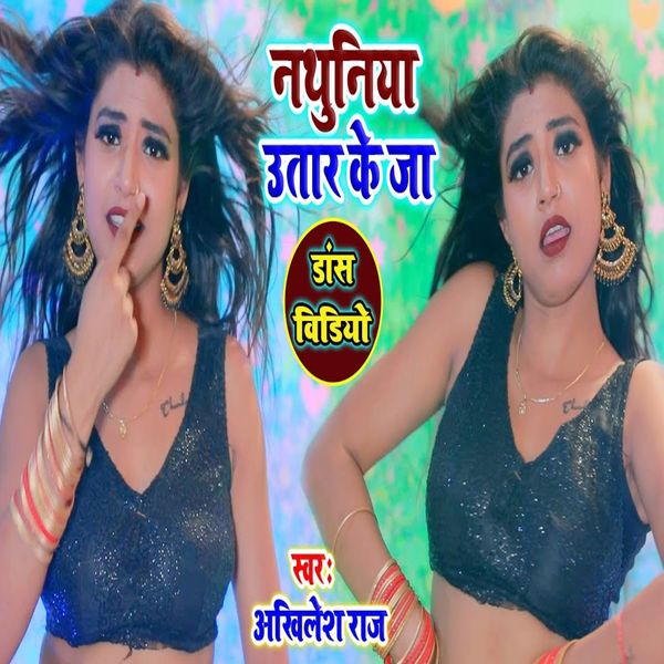 Akhilesh Raj - Nathuniya Utar Ke Ja Akhilesh Raj - Nathuniya Utar Ke Ja