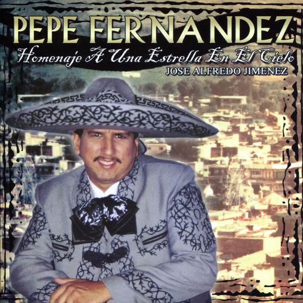 Pepe Fernández|Homenaje a una Estrella en el Cielo - Jose Alfredo Jiminez Pepe Fernández|Homenaje a una Estrella en el Cielo - Jose Alfredo Jiminez