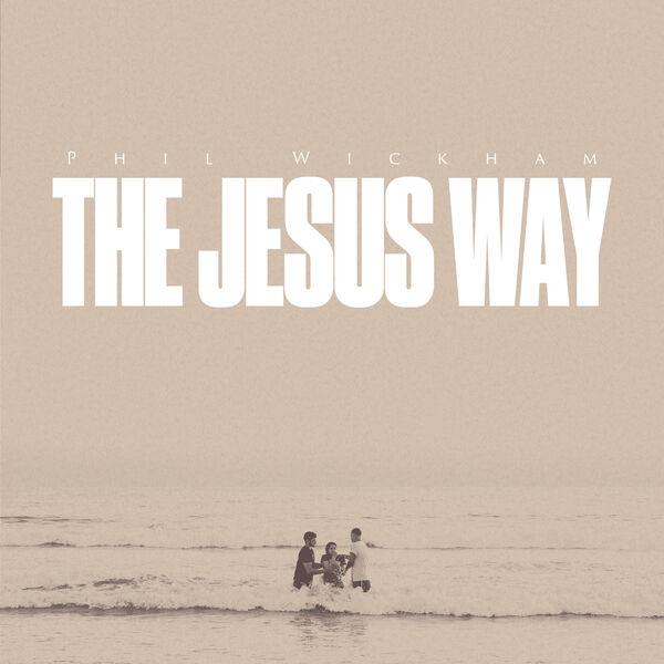 Phil Wickham|The Jesus Way Phil Wickham|The Jesus Way