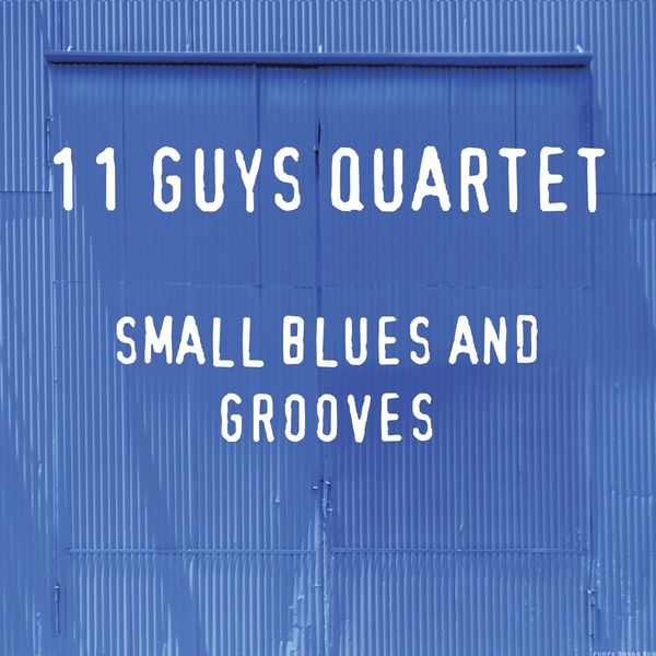 11 Guys Quartet - Small Blues and Grooves 11 Guys Quartet - Small Blues and Grooves