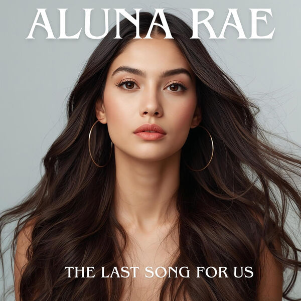 The Last Song for Us, Aluna Rae - Qobuz