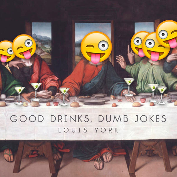 Louis York|Good Drinks, Dumb Jokes