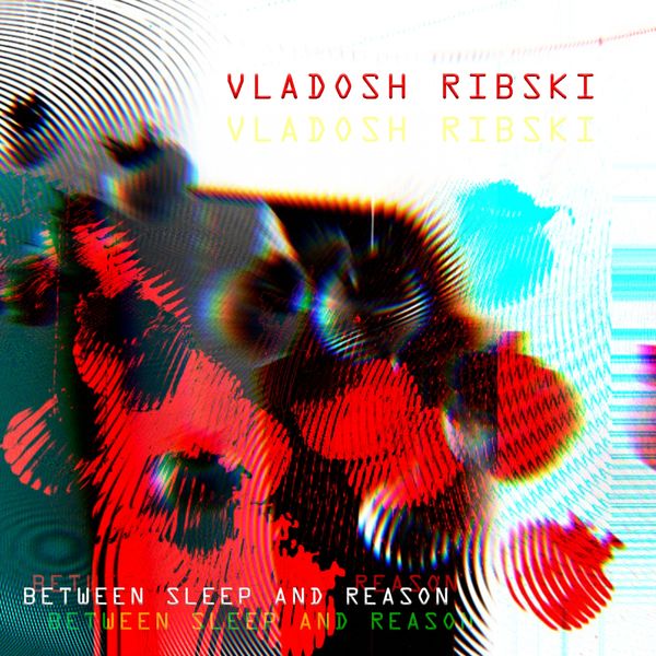 Vladosh Ribski|Between Sleep and Reason Vladosh Ribski|Between Sleep and Reason