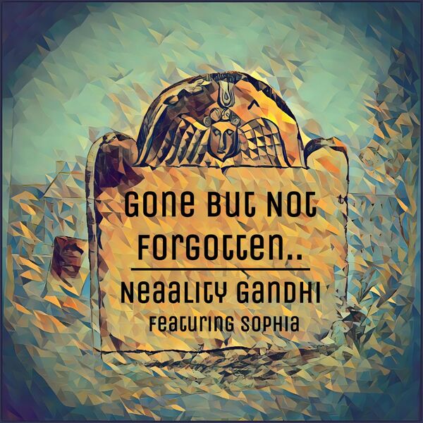 Neaality Gandhi|Gone But Not Forgotten (feat. Sophia)