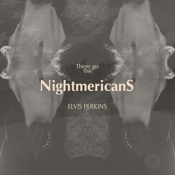 Elvis Perkins|There Go The Nightmericans