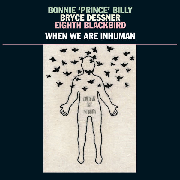 Bonnie "Prince" Billy, Bryce Dessner, & Eighth Blackbird|When We Are Inhuman Bonnie "Prince" Billy, Bryce Dessner, & Eighth Blackbird|When We Are Inhuman