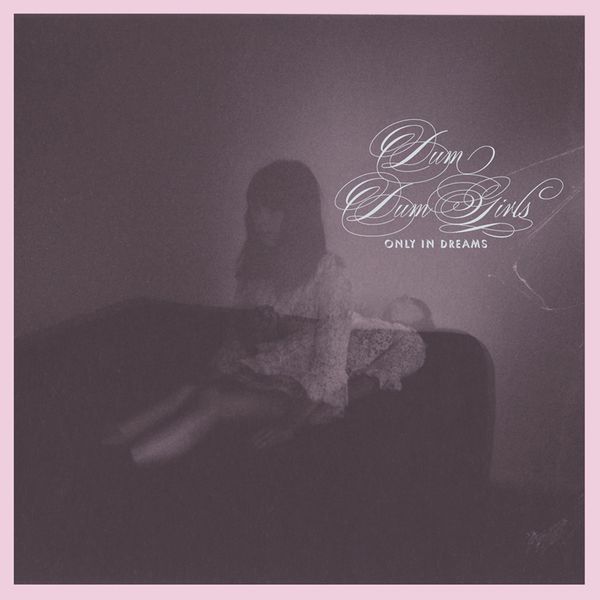 Dum Dum Girls - Only In Dreams Dum Dum Girls - Only In Dreams