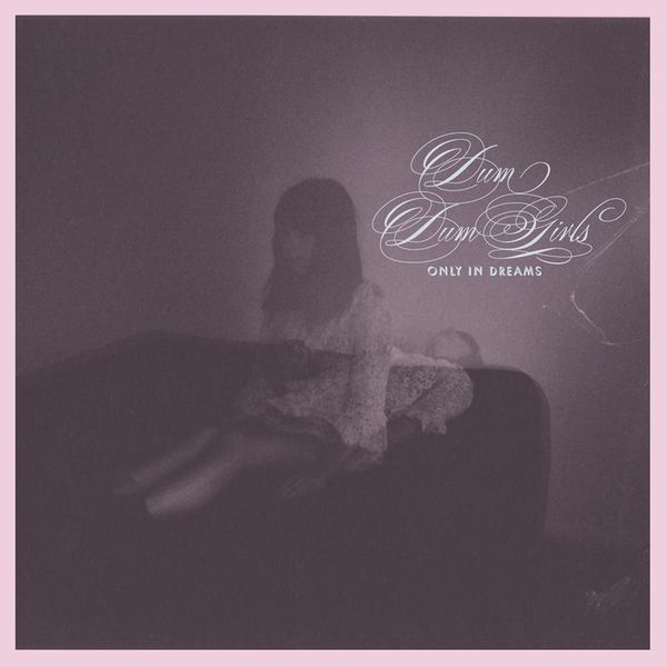 Dum Dum Girls|Only In Dreams