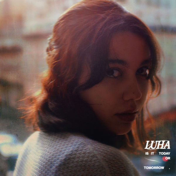 Luha - Is It Today or Tomorrow Luha - Is It Today or Tomorrow