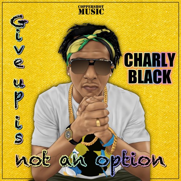 Charly Black - Give Up Is Not An Option Charly Black - Give Up Is Not An Option