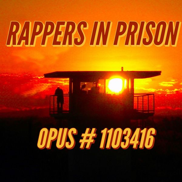 Rappers in Prison|Opus# 1103416