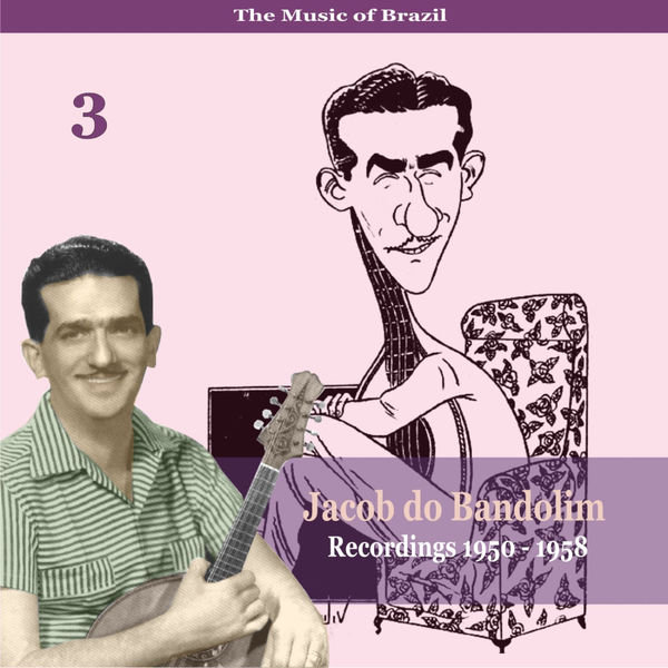 Jacob Do Bandolim|The Music of Brazil: Jacob do Bandolim, Volume 3 / Recordings 1950 - 1958 Jacob Do Bandolim|The Music of Brazil: Jacob do Bandolim, Volume 3 / Recordings 1950 - 1958