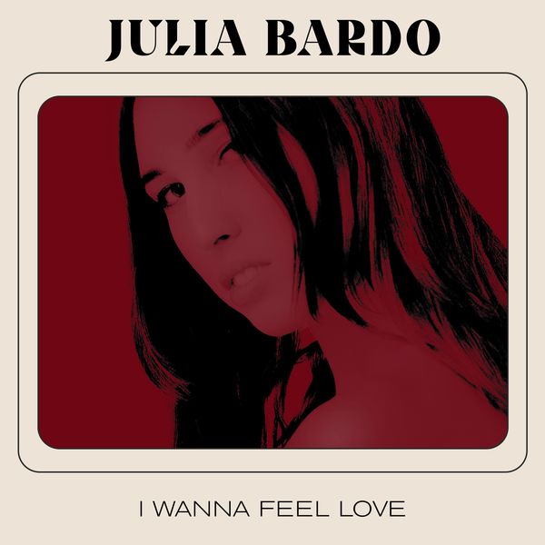 Julia Bardo - I Wanna Feel Love Julia Bardo - I Wanna Feel Love