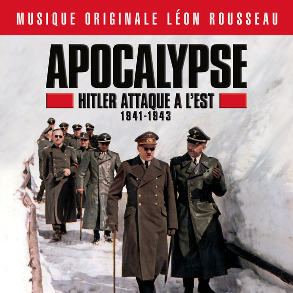 Léon Rousseau|Apocalypse Hitler attaque à l'est (1941-1943) (Bande originale du documentaire) Léon Rousseau|Apocalypse Hitler attaque à l'est (1941-1943) (Bande originale du documentaire)