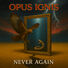 Opus Ignis Never Again