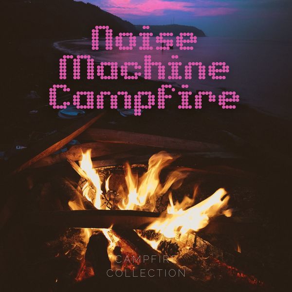 Noise Machine Campfire, Fire Sounds Qobuz