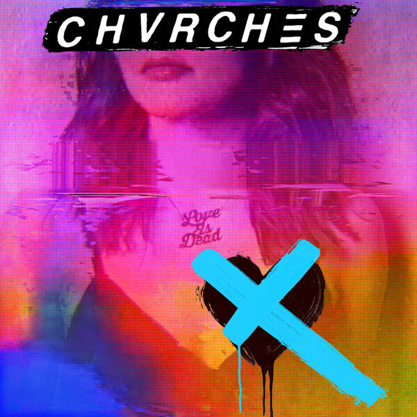 CHVRCHES|Love Is Dead CHVRCHES|Love Is Dead