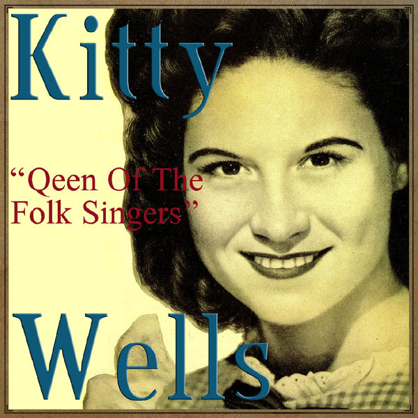 Kitty Wells - Queen of the Folk Singers Kitty Wells - Queen of the Folk Singers