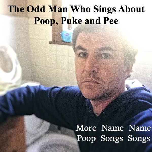 More Name Name Poop Songs Songs, The Odd Man Who Sings About Poop, Puke