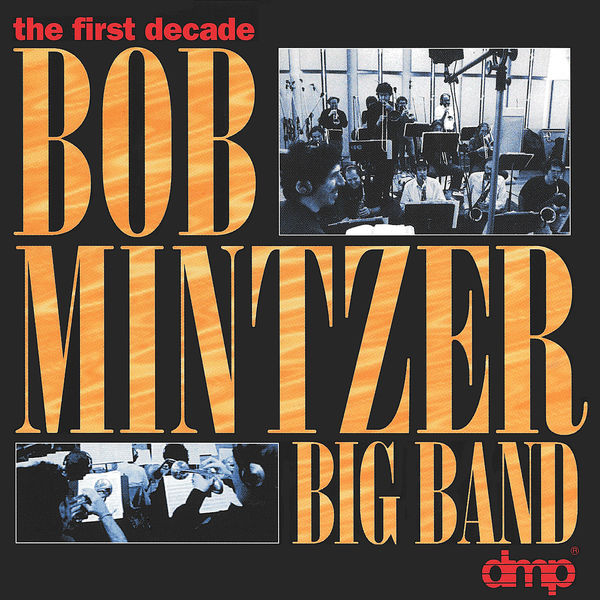 Bob Mintzer Big Band|The First Decade Bob Mintzer Big Band|The First Decade