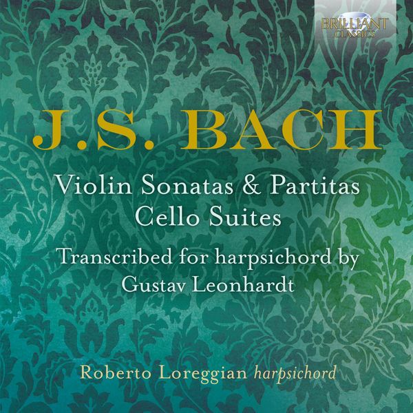 Roberto Loreggian|J.S. Bach: Violin Sonatas & Partitas, Cello Suites transcribed for Harpsichord by Gustav Leonhardt