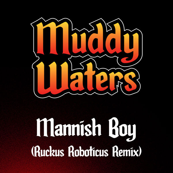 Muddy Waters|Mannish Boy  (Ruckus Roboticus Remix)