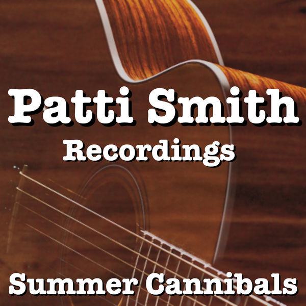 Patti Smith|Summer Cannibals Patti Smith Recordings (Live) Patti Smith|Summer Cannibals Patti Smith Recordings (Live)
