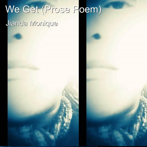 Jianda Monique|We Get (Prose Poem)