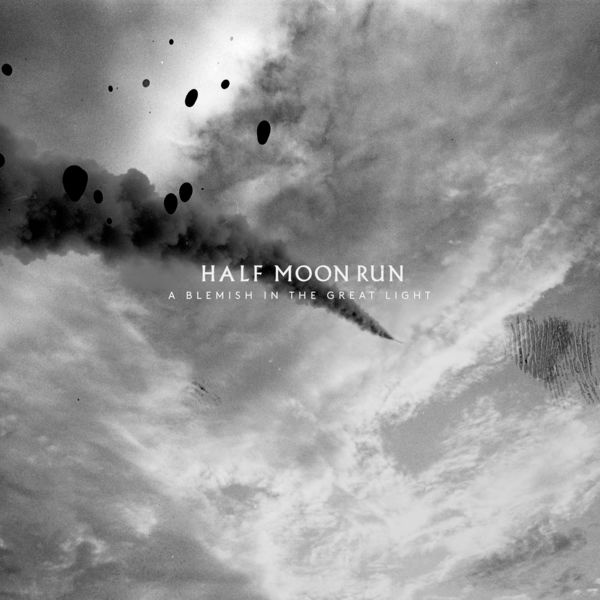 Half Moon Run - A Blemish in the Great Light Half Moon Run - A Blemish in the Great Light
