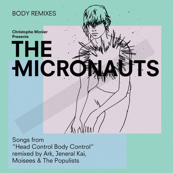 The Micronauts - Body Remixes (Songs from "Head Control Body Control" Remixed by Ark, Jeneral Kai, Moisees & the Populists) The Micronauts - Body Remixes (Songs from "Head Control Body Control" Remixed by Ark, Jeneral Kai, Moisees & the Populists)