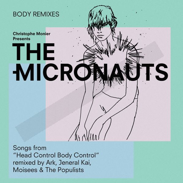 The Micronauts|Body Remixes  (Songs from "Head Control Body Control" Remixed by Ark, Jeneral Kai, Moisees & the Populists)