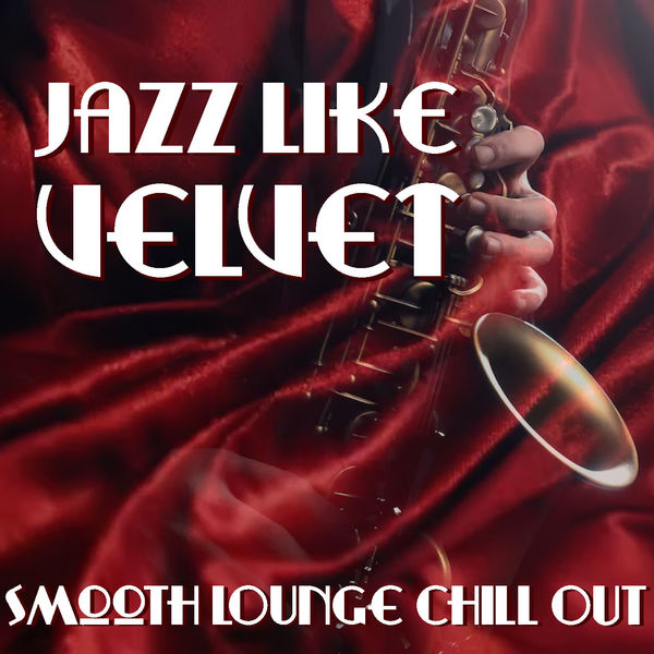 Various Artists|Jazz Like Velvet: Smooth Lounge Chill Out Various Artists|Jazz Like Velvet: Smooth Lounge Chill Out