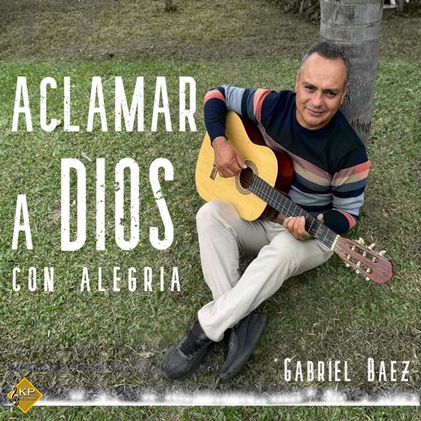 Gabriel Baez|Aclamar a Dios Con Alegria Gabriel Baez|Aclamar a Dios Con Alegria