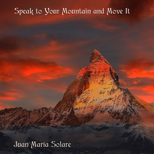 Juan Maria Solare - Speak to Your Mountain and Move It Juan Maria Solare - Speak to Your Mountain and Move It